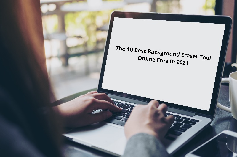 The 10 Best Background Eraser Tool Online Free in 2022